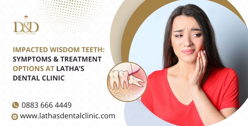 Impacted Wisdom Teeth Symptoms And Treatment Options At Lathas Dental Clinic